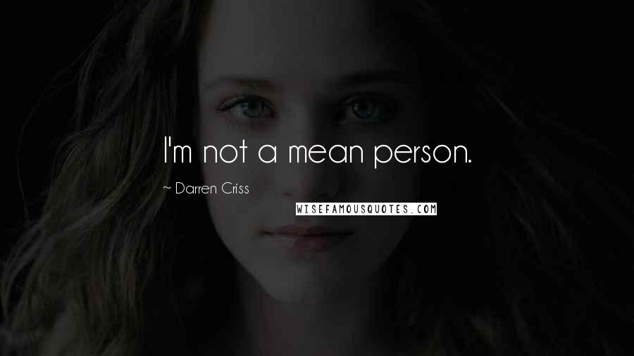 Darren Criss Quotes: I'm not a mean person.