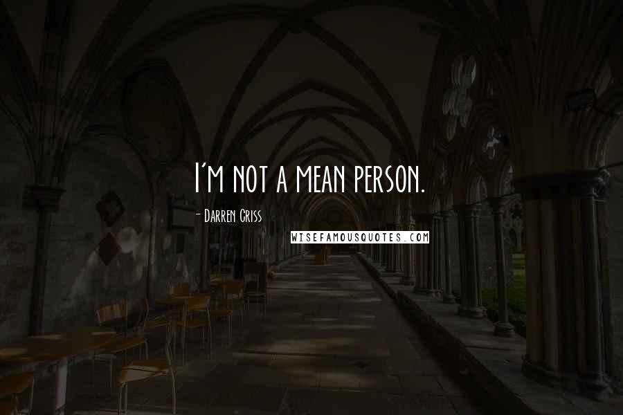 Darren Criss Quotes: I'm not a mean person.