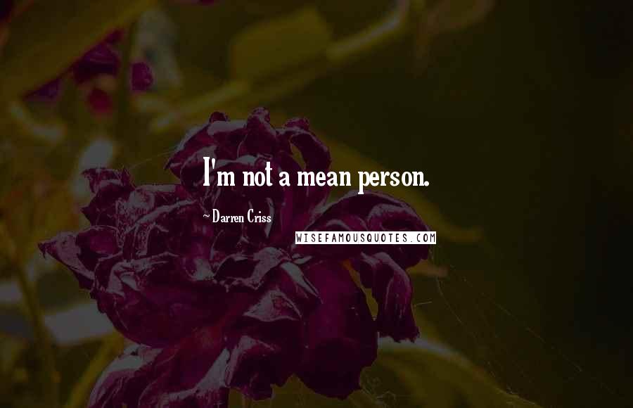 Darren Criss Quotes: I'm not a mean person.
