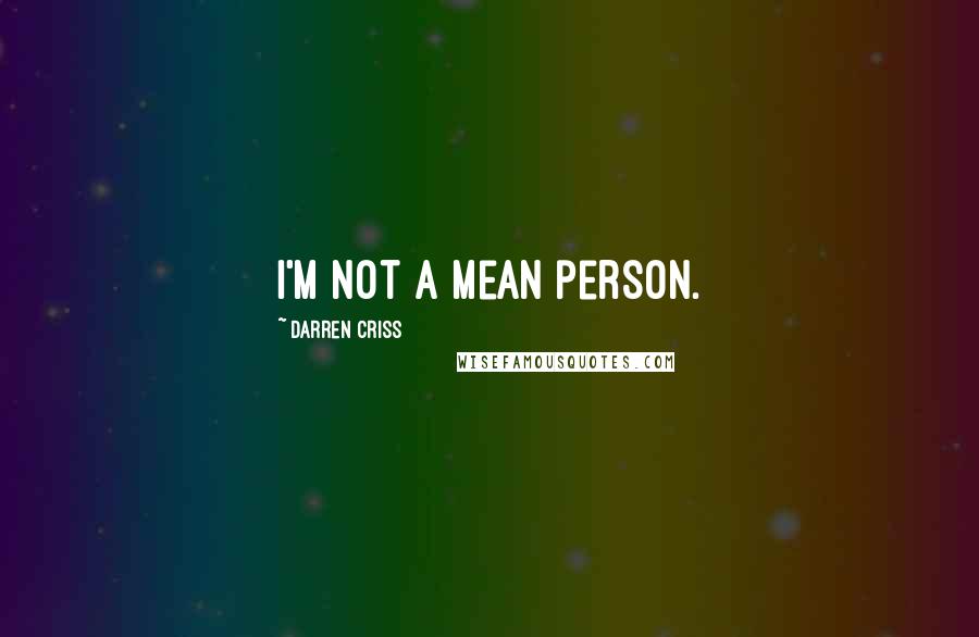 Darren Criss Quotes: I'm not a mean person.