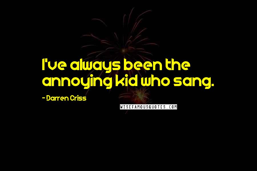 Darren Criss Quotes: I've always been the annoying kid who sang.