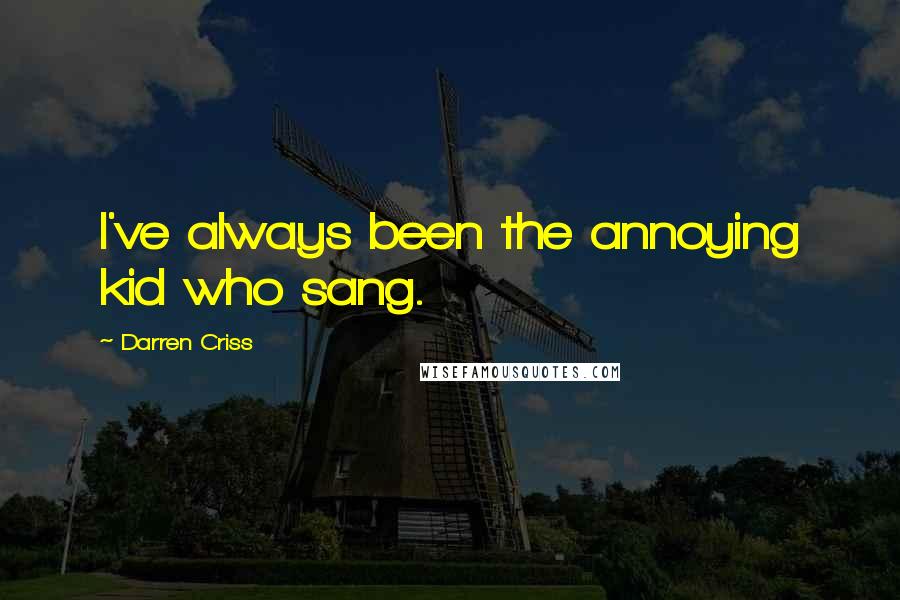 Darren Criss Quotes: I've always been the annoying kid who sang.