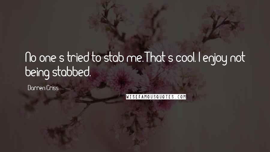 Darren Criss Quotes: No one's tried to stab me. That's cool. I enjoy not being stabbed.