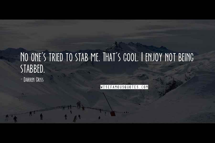 Darren Criss Quotes: No one's tried to stab me. That's cool. I enjoy not being stabbed.