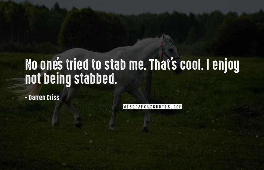 Darren Criss Quotes: No one's tried to stab me. That's cool. I enjoy not being stabbed.