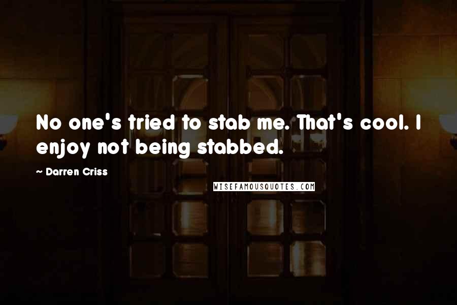 Darren Criss Quotes: No one's tried to stab me. That's cool. I enjoy not being stabbed.