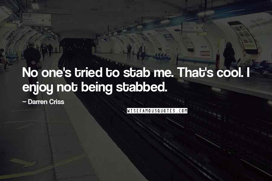 Darren Criss Quotes: No one's tried to stab me. That's cool. I enjoy not being stabbed.