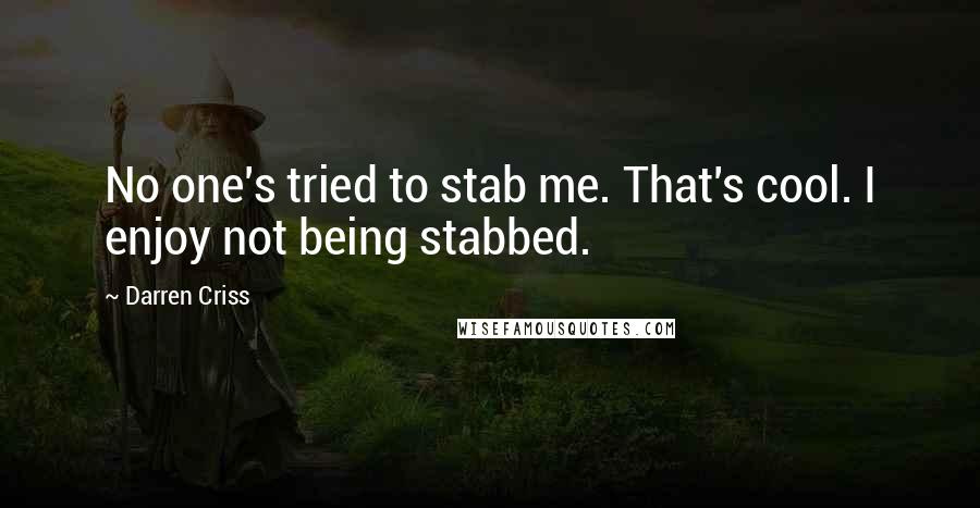 Darren Criss Quotes: No one's tried to stab me. That's cool. I enjoy not being stabbed.