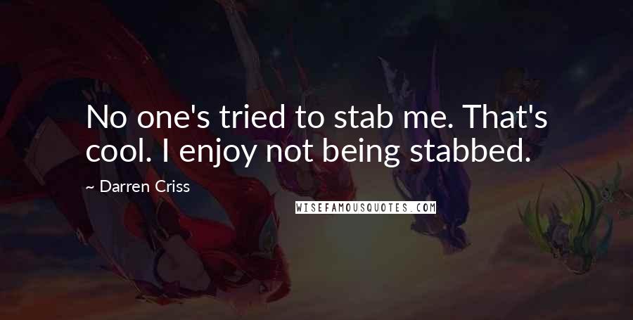 Darren Criss Quotes: No one's tried to stab me. That's cool. I enjoy not being stabbed.