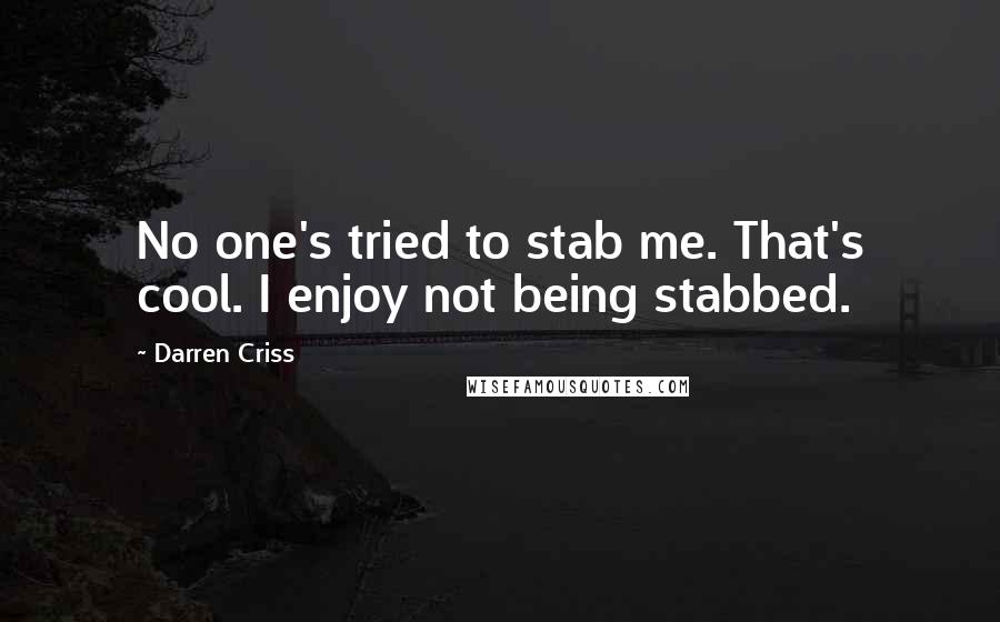 Darren Criss Quotes: No one's tried to stab me. That's cool. I enjoy not being stabbed.