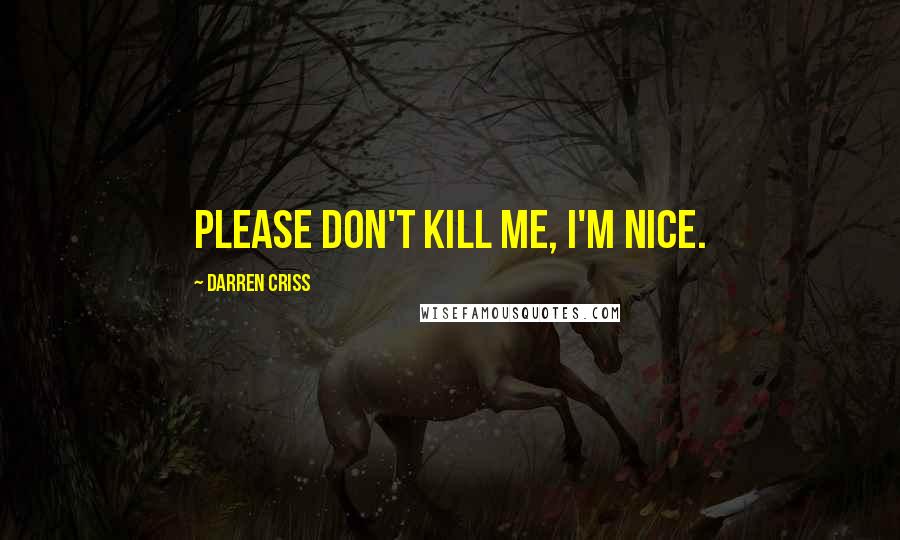 Darren Criss Quotes: Please don't kill me, I'm nice.