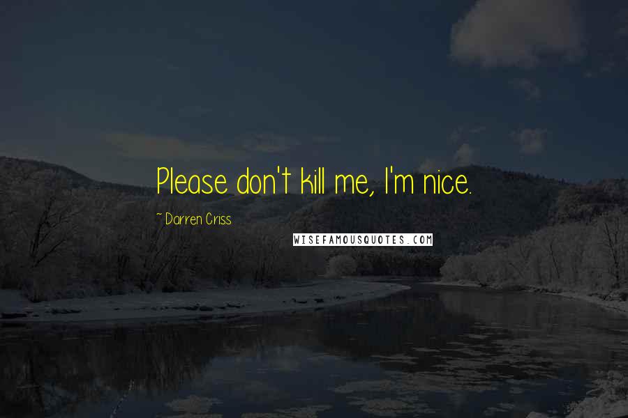 Darren Criss Quotes: Please don't kill me, I'm nice.