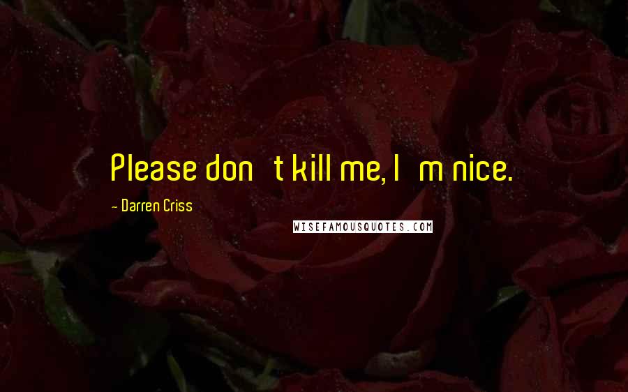 Darren Criss Quotes: Please don't kill me, I'm nice.