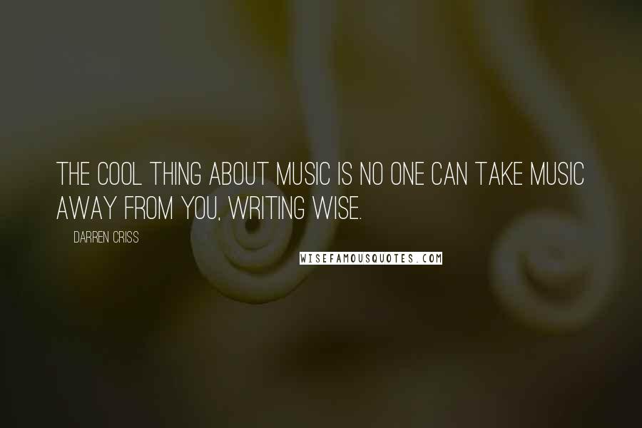 Darren Criss Quotes: The cool thing about music is no one can take music away from you, writing wise.