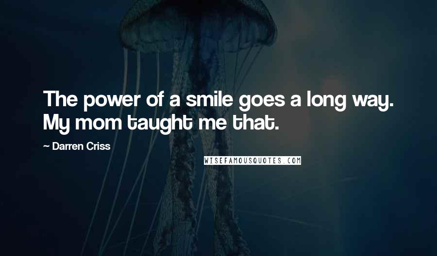 Darren Criss Quotes: The power of a smile goes a long way. My mom taught me that.