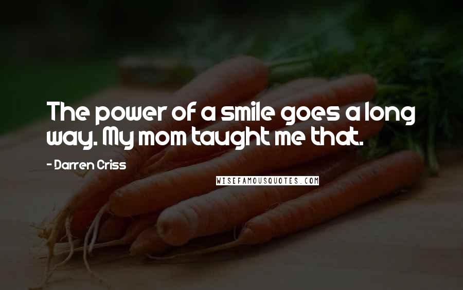 Darren Criss Quotes: The power of a smile goes a long way. My mom taught me that.