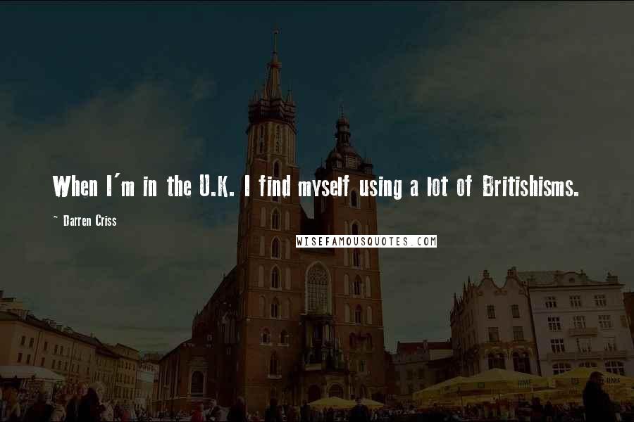 Darren Criss Quotes: When I'm in the U.K. I find myself using a lot of Britishisms.