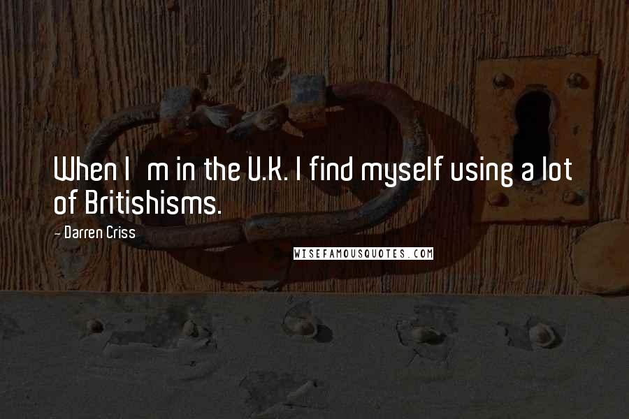 Darren Criss Quotes: When I'm in the U.K. I find myself using a lot of Britishisms.