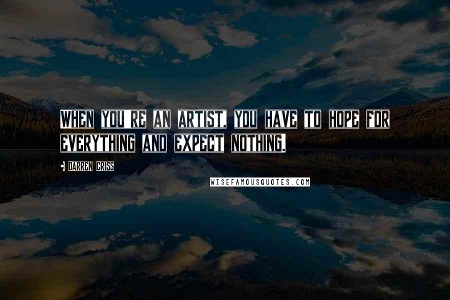Darren Criss Quotes: When you're an artist, you have to hope for everything and expect nothing.