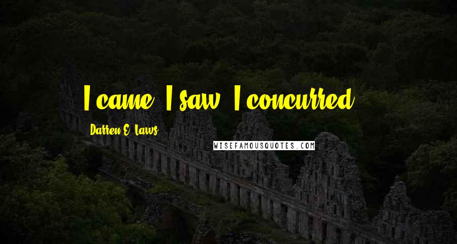 Darren E. Laws Quotes: I came, I saw, I concurred...