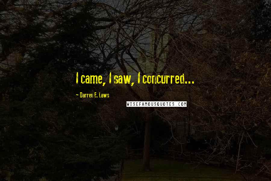 Darren E. Laws Quotes: I came, I saw, I concurred...