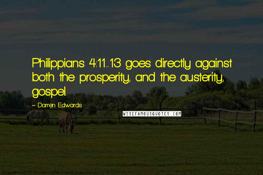 Darren Edwards Quotes: Philippians 4:11-13 goes directly against both the prosperity, and the austerity, gospel.