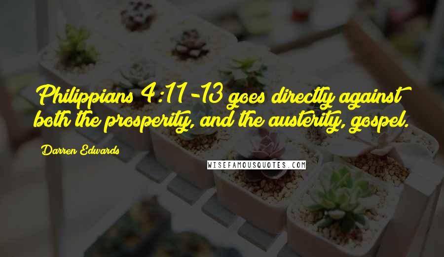 Darren Edwards Quotes: Philippians 4:11-13 goes directly against both the prosperity, and the austerity, gospel.