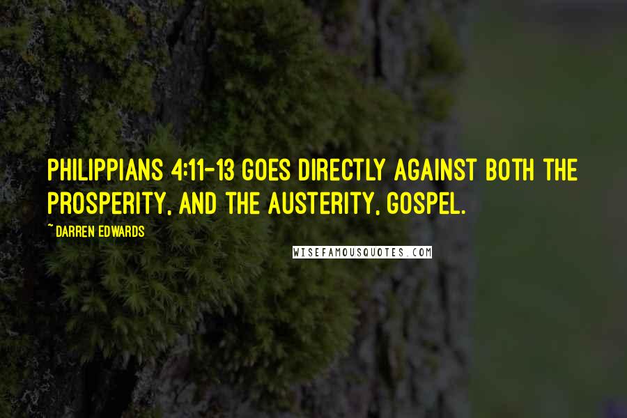 Darren Edwards Quotes: Philippians 4:11-13 goes directly against both the prosperity, and the austerity, gospel.