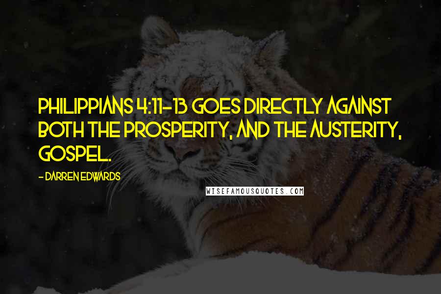 Darren Edwards Quotes: Philippians 4:11-13 goes directly against both the prosperity, and the austerity, gospel.