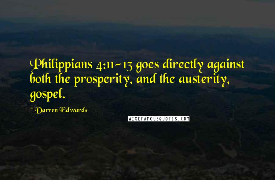 Darren Edwards Quotes: Philippians 4:11-13 goes directly against both the prosperity, and the austerity, gospel.