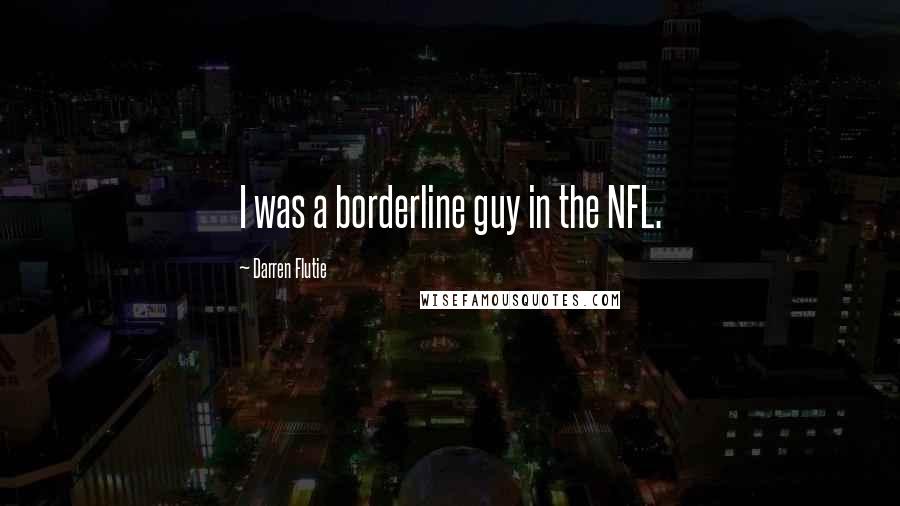 Darren Flutie Quotes: I was a borderline guy in the NFL.