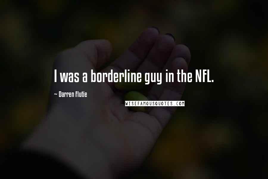 Darren Flutie Quotes: I was a borderline guy in the NFL.