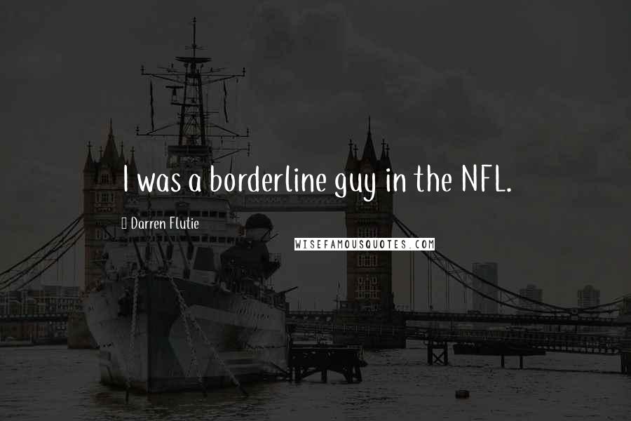 Darren Flutie Quotes: I was a borderline guy in the NFL.