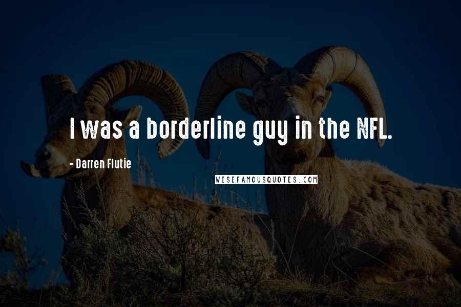 Darren Flutie Quotes: I was a borderline guy in the NFL.