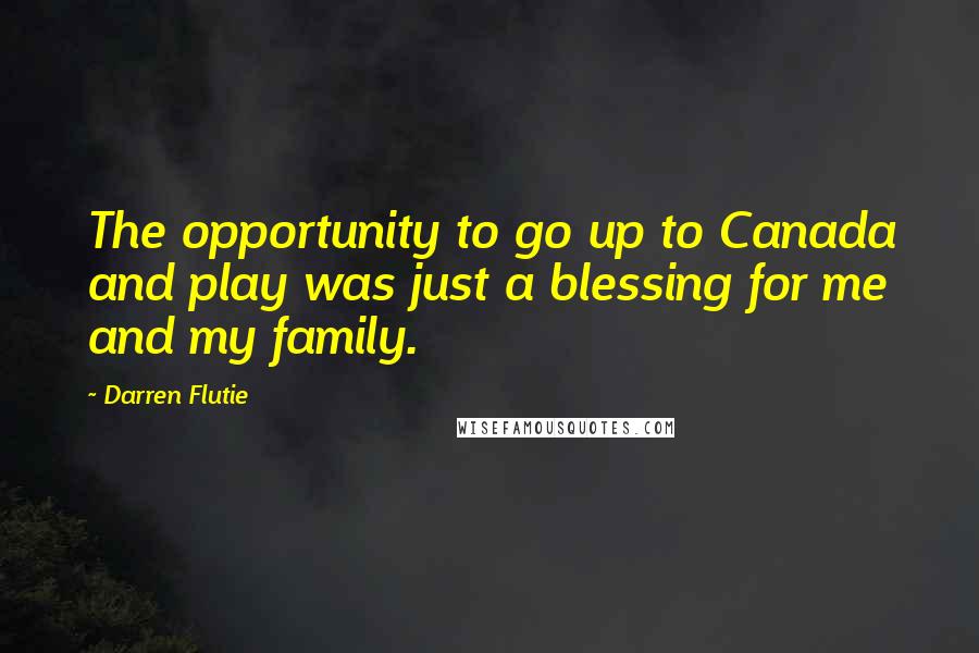 Darren Flutie Quotes: The opportunity to go up to Canada and play was just a blessing for me and my family.