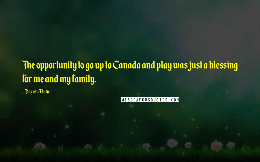 Darren Flutie Quotes: The opportunity to go up to Canada and play was just a blessing for me and my family.