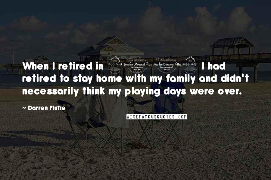 Darren Flutie Quotes: When I retired in 2002 I had retired to stay home with my family and didn't necessarily think my playing days were over.