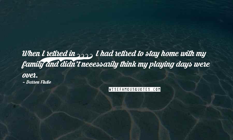 Darren Flutie Quotes: When I retired in 2002 I had retired to stay home with my family and didn't necessarily think my playing days were over.