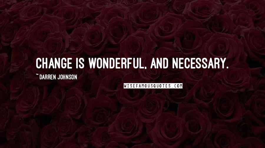 Darren Johnson Quotes: Change is wonderful, and necessary.