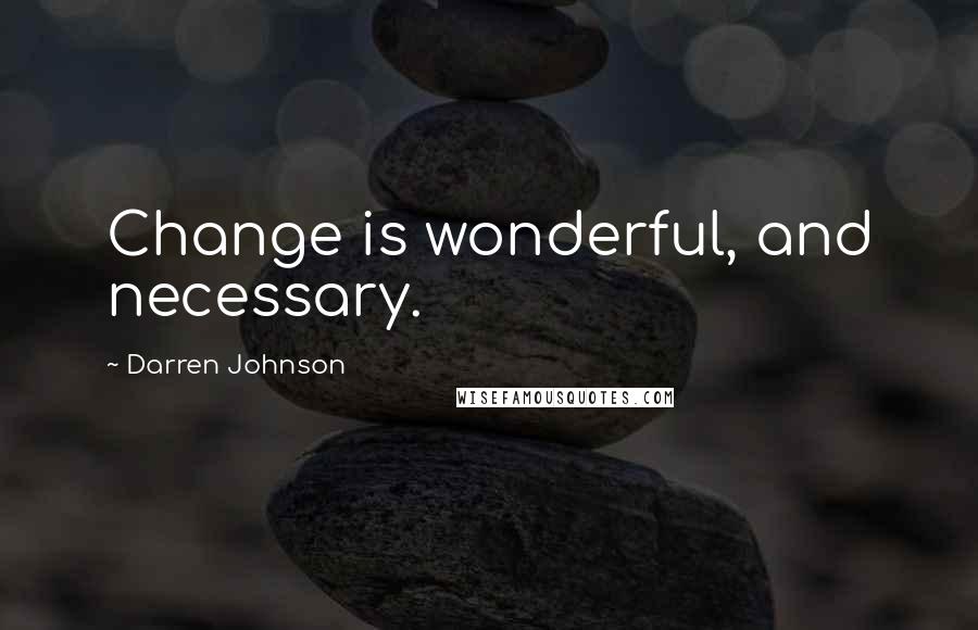 Darren Johnson Quotes: Change is wonderful, and necessary.