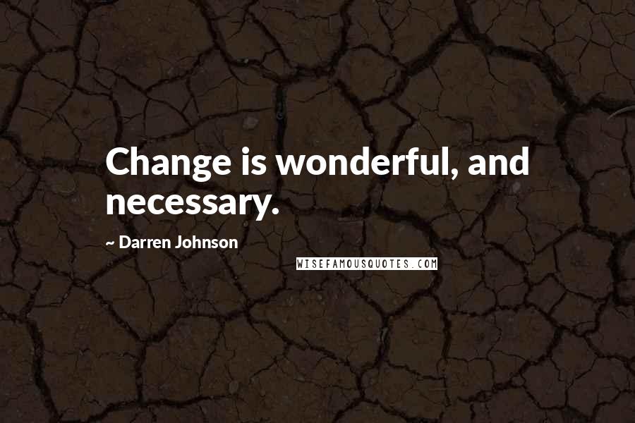 Darren Johnson Quotes: Change is wonderful, and necessary.