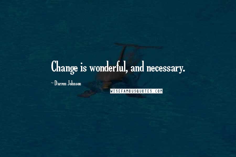 Darren Johnson Quotes: Change is wonderful, and necessary.