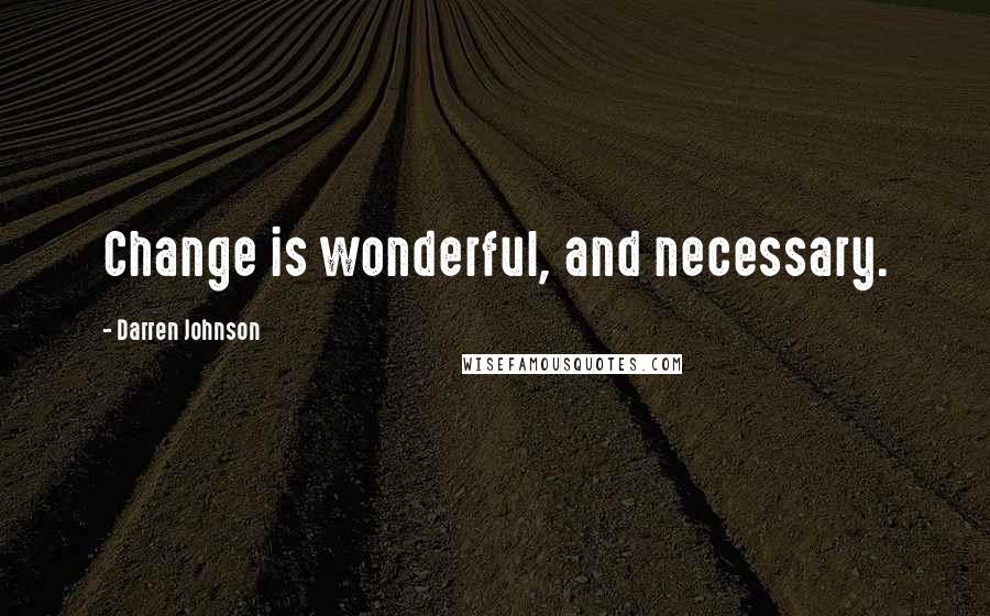 Darren Johnson Quotes: Change is wonderful, and necessary.