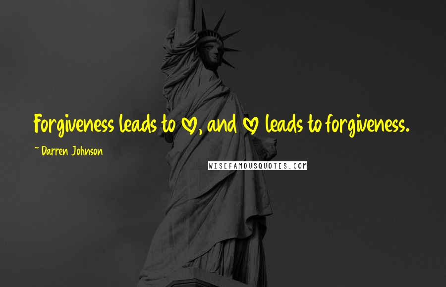 Darren Johnson Quotes: Forgiveness leads to love, and love leads to forgiveness.