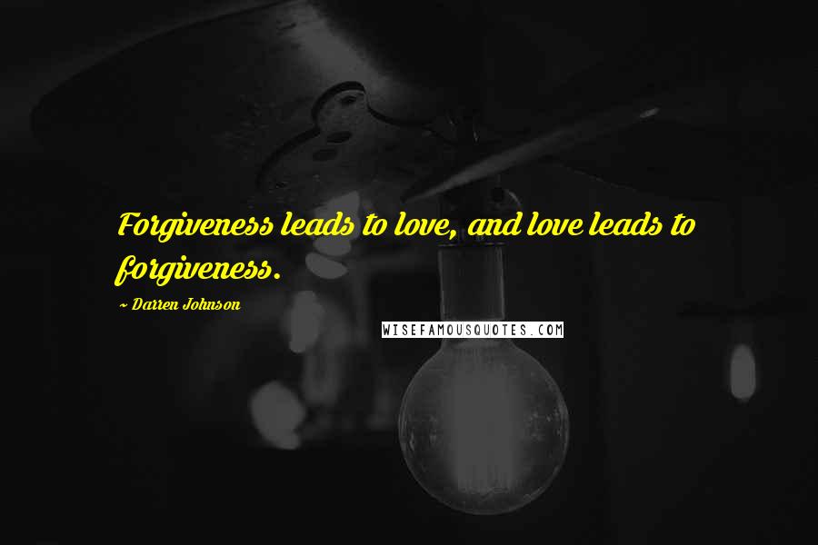 Darren Johnson Quotes: Forgiveness leads to love, and love leads to forgiveness.