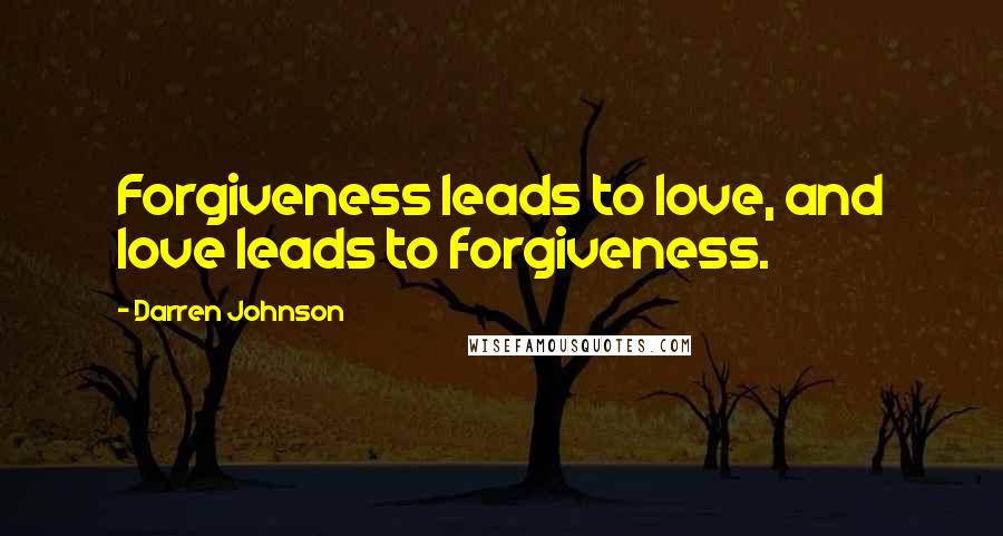 Darren Johnson Quotes: Forgiveness leads to love, and love leads to forgiveness.