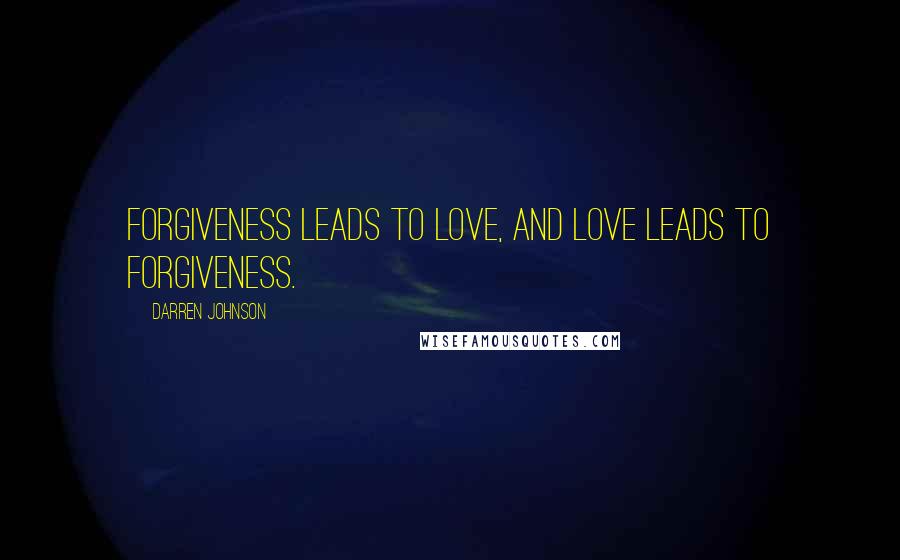 Darren Johnson Quotes: Forgiveness leads to love, and love leads to forgiveness.