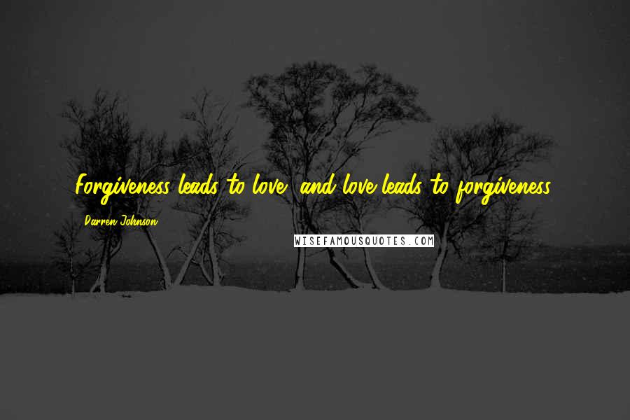 Darren Johnson Quotes: Forgiveness leads to love, and love leads to forgiveness.