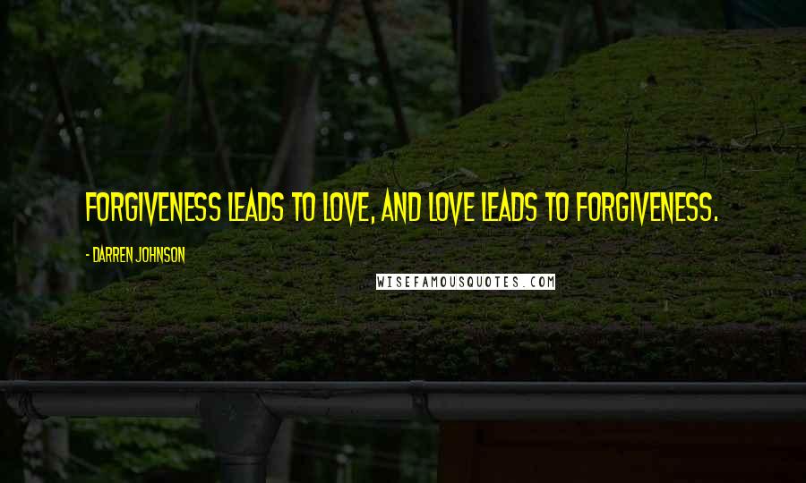 Darren Johnson Quotes: Forgiveness leads to love, and love leads to forgiveness.