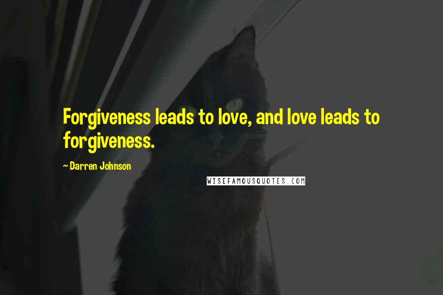 Darren Johnson Quotes: Forgiveness leads to love, and love leads to forgiveness.